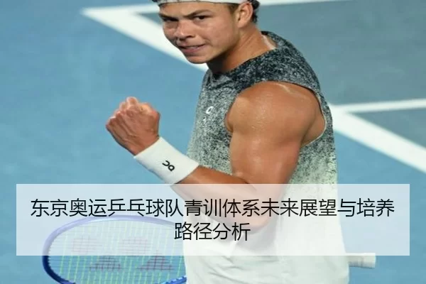 东京奥运乒乓球队青训体系未来展望与培养路径分析